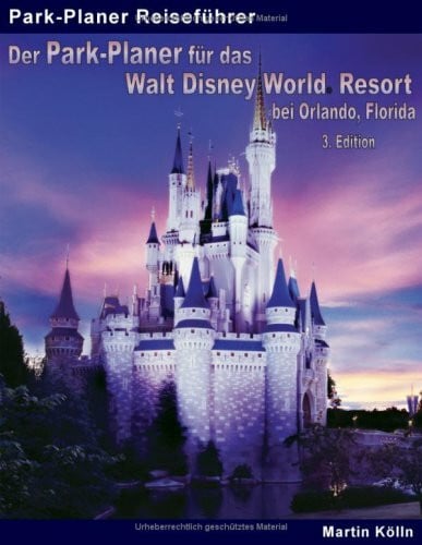 Der Park-Planer für das Walt Disney World Resort bei Orlando, Florida - 3. Edition: Der Insider-Reiseführer durch die weltgrößte Freizeitparkanlage