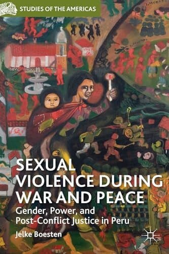 Sexual Violence during War and Peace: Gender, Power, and Post-Conflict Justice in Peru (Studies of the Americas)