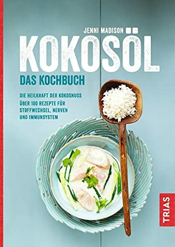 Kokosöl - Das Kochbuch: Die Heilkraft der Kokosnuss; Über 100 Rezepte für Stoffwechsel, Nerven und Immunsystem