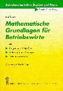 Mathematische Grundlagen für Betriebswirte: Mit Fragen und Aufgaben, Antworten und Lösungen, Tests und Tabellen (Betriebswirtschaft in Studium und Praxis)