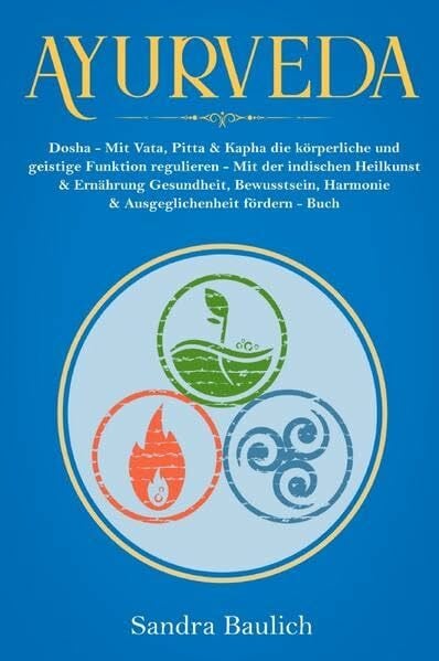 Ayurveda: Dosha - Mit Vata, Pitta & Kapha die körperliche und geistige Funktion regulieren - Mit der indischen Heilkunst & Ernährung ... & Ausgeglichenheit fördern - Buch