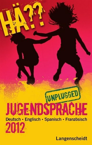 Hä?? Jugendsprache unplugged 2012: Deutsch Englisch Spanisch Französisch