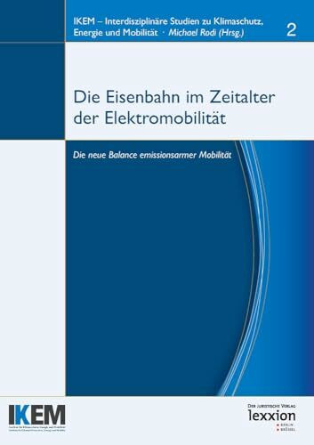 Die Eisenbahn im Zeitalter von Elektromobilität: Die neue Balance emissionsarmer Mobilität (Interdisziplinäre Studien zu Klimaschutz, Energie und Mobilität, Band 2)
