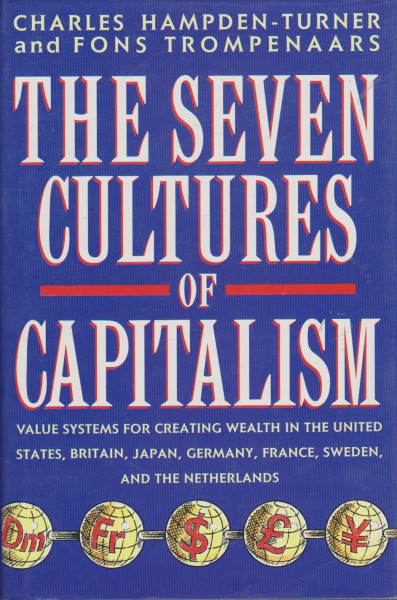 The Seven Cultures of Capitalism: Value Systems for Creating Wealth in Britain, the United States, Germany, France, Japan, Sweden and the Netherlands