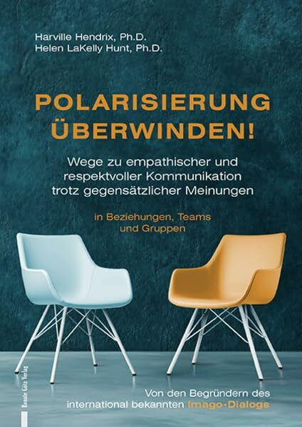 Polarisierung überwinden!: Wege zu empathischer und respektvoller Kommunikation trotz gegensätzlicher Meinungen in Beziehungen, Teams und Gruppen