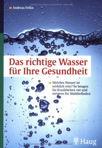 Das richtige Wasser für Ihre Gesundheit ?: Welches Wasser ist wirklich rein ? So beugen Sie Krankheiten vor und steigern Ihr Wohlbefinden