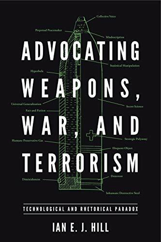 Advocating Weapons, War, and Terrorism: Technological and Rhetorical Paradox (RSA in Transdisciplinary Rhetoric, Band 9)