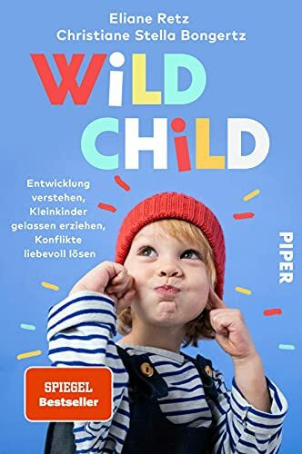 Wild Child: Entwicklung verstehen, Kleinkinder gelassen erziehen, Konflikte liebevoll lösen | Der Erziehungsratgeber zu Attachment Parenting