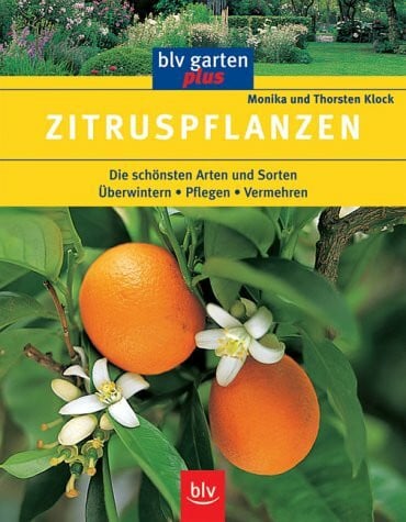 Zitruspflanzen. Die schönsten Arten und Sorten - Überwintern - Pflegen - Vermehren
