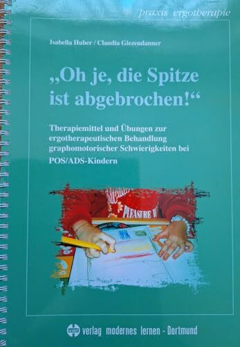 Oh je, die Spitze ist abgebrochen!: Therapiemittel und Übungen zur ergotherapeutischen Behandlung graphomotorischer Schwierigkeiten bei POS/ADS-Kindern (Praxis Ergotherapie)