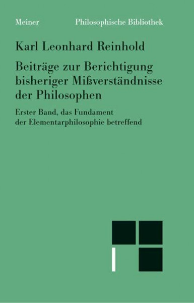 Beiträge zur Berichtigung bisheriger Mißverständnisse der Philosophen. Erster Band: das Fundament der Elementarphilosophie betreffend (Philosophische Bibliothek)