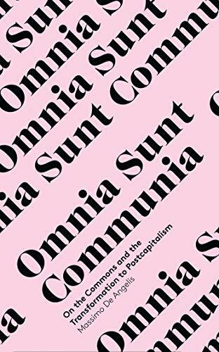 Omnia Sunt Communia: On the Commons and the Transformation to Postcapitalism (In Common)