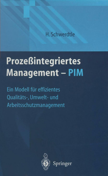 Prozeßintegriertes Management ― PIM: Ein Modell für effizientes Qualitäts-, Umwelt- und Arbeitsschutzmanagement