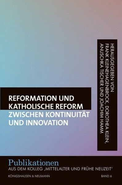 Reformation und katholische Reform zwischen Kontinuität und Innovation (Publikationen aus dem Kolleg 'Mittelalter und Frühe Neuzeit')
