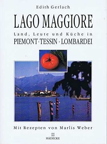 Lago Maggiore. Land, Leute und Küche in Piemont, Tessin, Lombardei