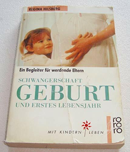 Schwangerschaft, Geburt und erstes Lebensjahr: Ein Begleiter für werdende Eltern (rororo sachbuch - Mit Kindern leben)