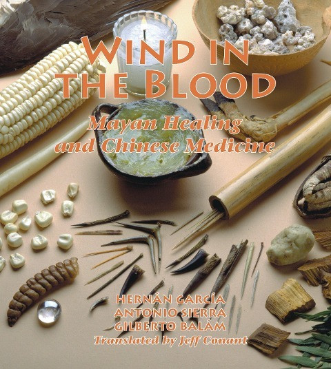 Wind in the Blood: Mayan Healing and Chinese Medicine