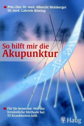 Was leistet die Akupunktur?: Grundlagen und Formen der Akupunktur: Ausführliche Anwendungsbeispiele. Empfehlungen der Weltgesundheitsorganisation (WHO) (Medizin & Gesundheit)