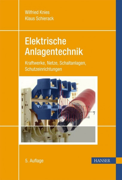 Elektrische Anlagentechnik: Kraftwerke, Netze, Schaltanlagen, Schutzeinrichtungen