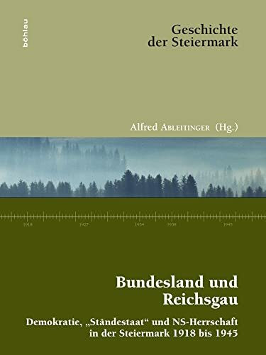 Bundesland und Reichsgau: Demokratie, "Ständestaat" und NS-Herrschaft in der Steiermark 1918 bis 1945 (Geschichte der Steiermark, Band 9)