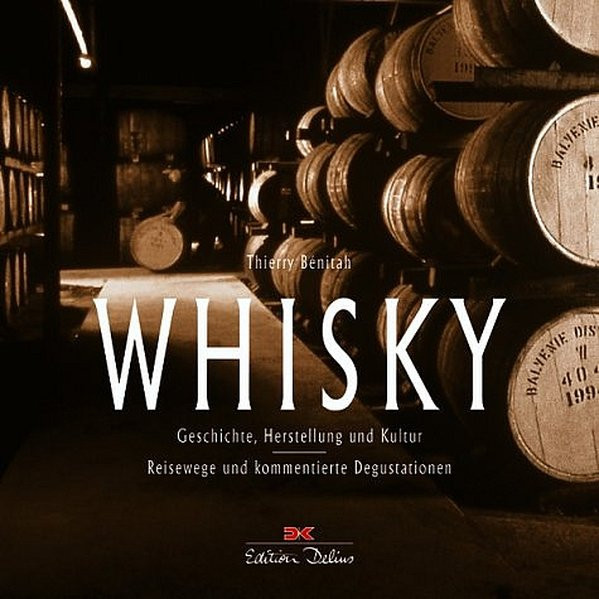 Whisky: Geschichte, Herstellung und Kultur /Reisewege und kommentierte Degustation