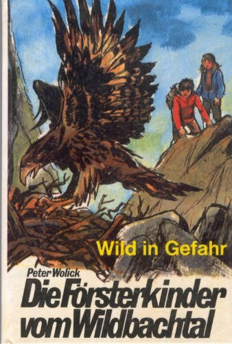 Die Försterkinder vom Wildbachtal. Wild in Gefahr.