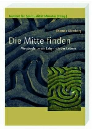 Die Mitte finden: Wegbegleiter im Labyrinth des Lebens