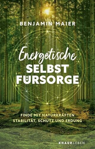 Energetische Selbstfürsorge: Finde mit Naturkräften Stabilität, Schutz und Erdung | Erkenne Energieräuber und finde zurück zu deiner Lebensenergie