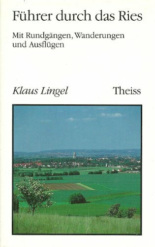 Führer durch das Ries: Mit Rundgängen, Wanderungen und Ausflügen