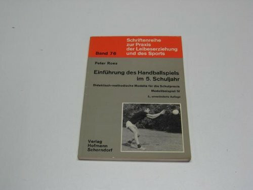 Didaktisch-methodische Modelle für die Schulpraxis / Einführung des Handballspiels im 5. Schuljahr (Schriftenreihe zur Praxis der Leibeserziehung und des Sports)