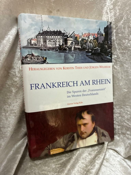 Frankreich am Rhein. Die Spuren der Franzosenzeit im Westen Deutschlands