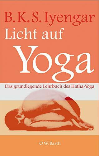 Licht auf Yoga: Das grundlegende Lehrbuch des Hatha-Yoga