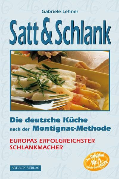 Satt & Schlank. Die deutsche Küche nach der Montignac-Methode.: Die deutsche Küche nach der Montignac-Methode. Rezepte für Frühstück Vorspeisen, ... Fleisch- und Geflügelgerichte, Desserts