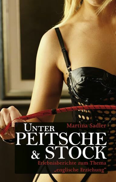 Unter Peitsche und Stock: Erlebnisberichte zum Thema englische Erziehung