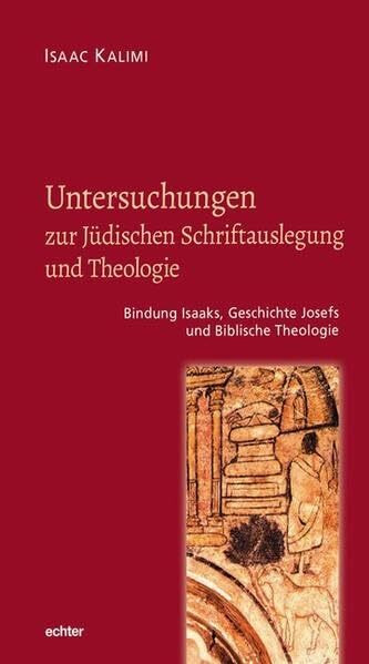 Untersuchungen zur Jüdischen Schriftauslegung und Theologie: Bindung Isaaks, Geschichte Josefs und Biblische Theologie