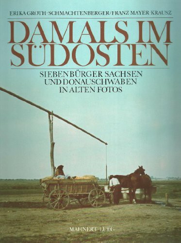 Damals im Südosten: Siebenbürger Sachsen und Donauschwaben in alten Fotos