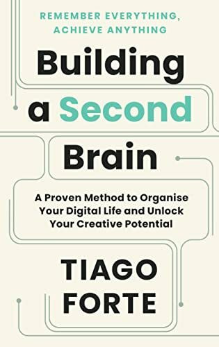 Building a Second Brain: A Proven Method to Organise Your Digital Life and Unlock Your Creative Potential (Serpent's Tail Classics)