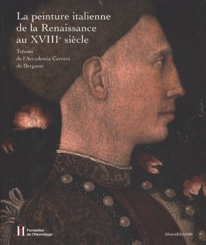 La peinture italienne de la Renaissance au XVIII° siècle. Trésors de l'Accademia de Carrara de Bergamo. Ediz. illustrata: Trésors de l'Accademia Carrara de Bergame