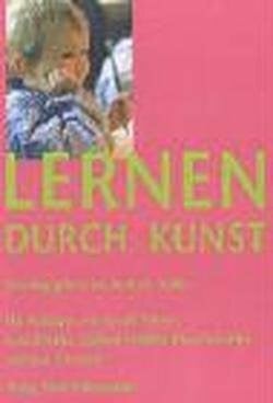 Lernen durch Kunst: Wider den Nützlichkeitszwang in der Pädagogik im Kindergarten- und Schulalter