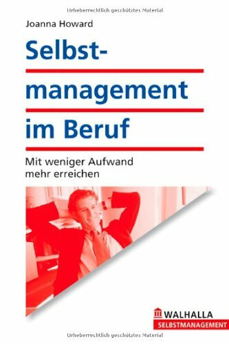Selbstmanagement im Beruf: Mit weniger Aufwand mehr erreichen