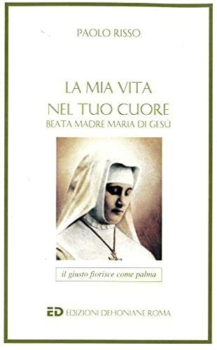 La mia vita nel tuo cuore: La beata Maria Maria di Gesù Deluil-Martiny