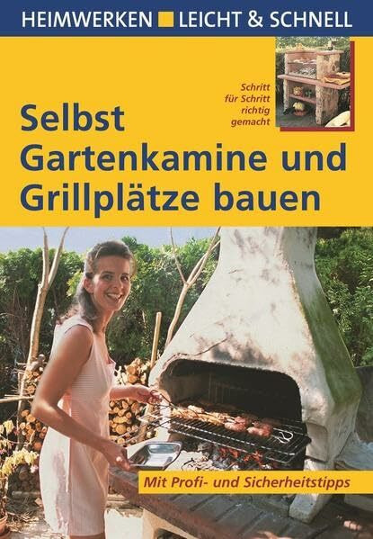 Selbst Gartenkamine und Grillplätze bauen: Mit Profi- & Sicherheitstipps (Heimwerken leicht & schnell)