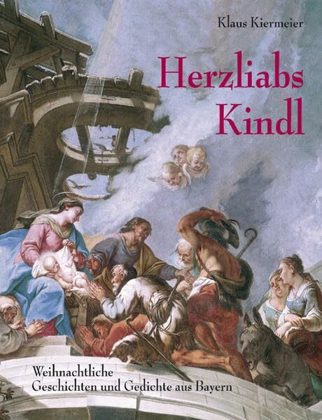 Herzliabs Kindl: Weihnachtsgeschichten und -gedichte aus Bayern