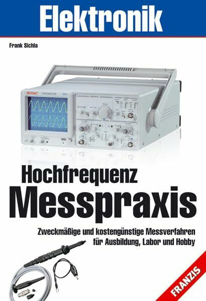 Hochfrequenz Messpraxis: Zweckmäßige und kostengünstige Messverfahren für Ausbildung, Labor und Hobby (Elektronik & Elektrotechnik Bibliothek)