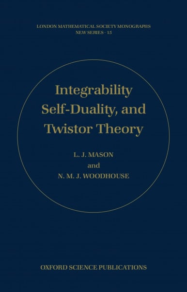 Integrability, Self-Duality, and Twistor Theory (London Mathematical Society Monographs New Series, Band 15)