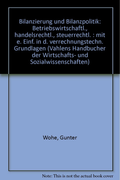 Bilanzierung und Bilanzpolitik : Betriebswirtschaftlich - Handelsrechtlich - Steuerrechtlich. Mit einer Einführung in die verrechnungstechnischen Grundlagen.