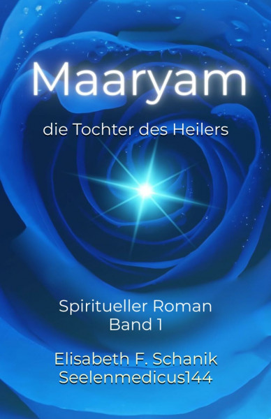 Maaryam, die Tochter des Heilers Band 1: Spiritueller Roman: 2. Auflage mit Gebeten für den Übergang der Seele (Sternenmedizin, Band 1)