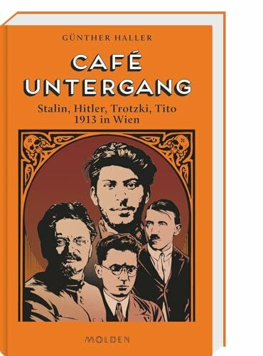 Café Untergang: Stalin, Hitler, Trotzki, Tito 1913 in Wien