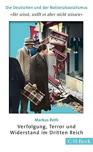 'Ihr wißt, wollt es aber nicht wissen': Verfolgung, Terror und Widerstand im Dritten Reich (Beck Paperback)