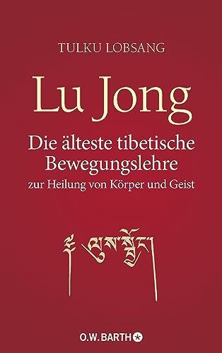 Lu Jong: Die älteste tibetische Bewegungslehre zur Heilung von Körper und Geist